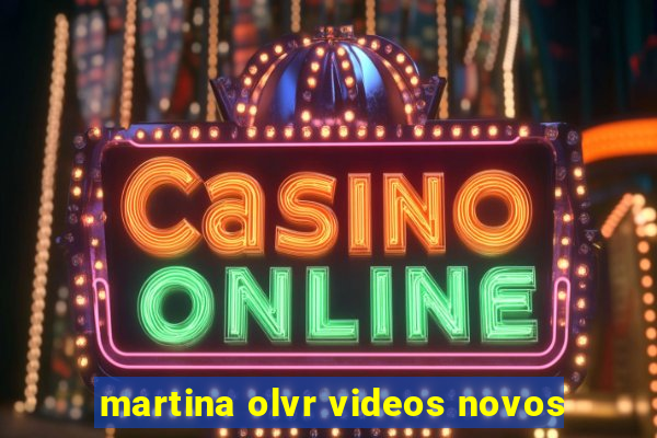 martina olvr videos novos